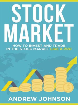 cover image of Stock Market-- How to Invest and Trade in the Stock Market Like a Pro